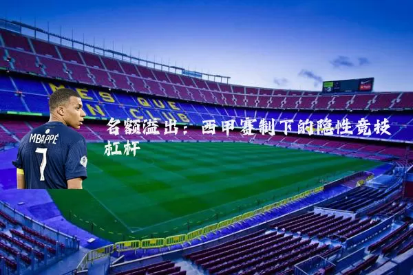 名额溢出:西甲赛制下的隐性竞技杠杆