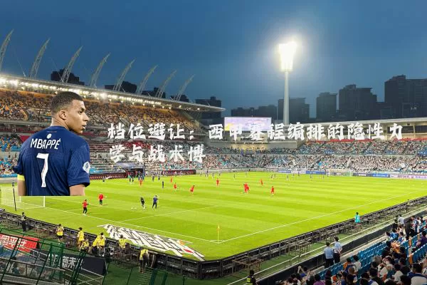 档位避让:西甲赛程编排的隐性力学与战术博弈