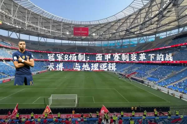冠军8场制:西甲赛制变革下的战术博弈与地理逻辑